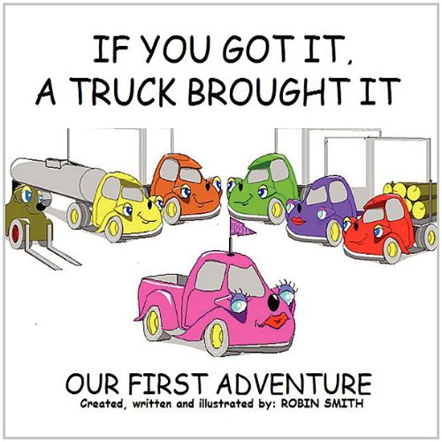 9780615331195: If You Got It, a Truck Brought It.(Our First Adventure)
