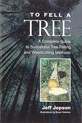 Stock image for To Fell a Tree A Complete Guide to Tree Felling and Woodcutting Methods for sale by Books Unplugged