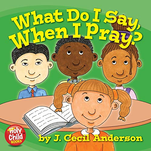 What Do I Say, When I Pray? (Holy Child Books) (9780615339481) by Anderson II, Joseph C
