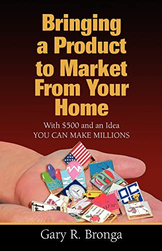 Stock image for Bringing a Product to Market from Your Home: With $500 and an Idea YOU CAN MAKE MILLIONS for sale by HPB-Emerald