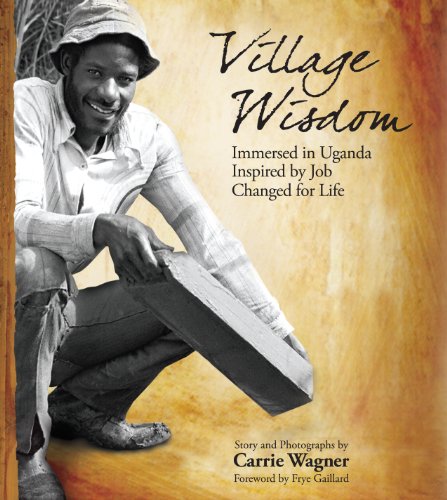 Stock image for Village Wisdom : Immersed in Uganda, Inspired by Job, Changed for Life for sale by Better World Books