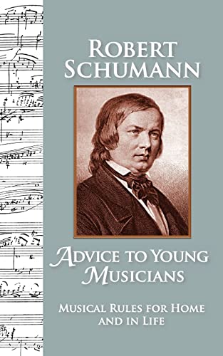 Advice to Young Musicians: Musical Rules for Home and in Life - Robert Schumann