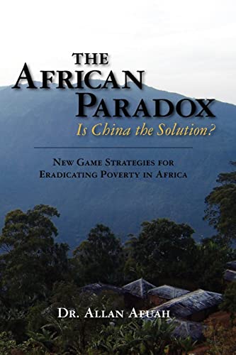 Imagen de archivo de The African Paradox. Is China the Solution?: New Game Strategies For Eradicating Poverty In Africa a la venta por THE SAINT BOOKSTORE