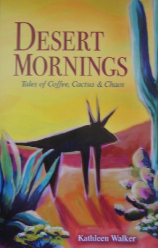 Stock image for Desert Mornings - Coffee, Cactus & Chaos for sale by Wonder Book