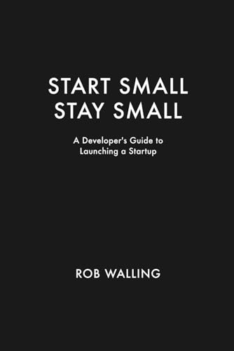 9780615373966: Start Small, Stay Small: A Developer's Guide to Launching a Startup