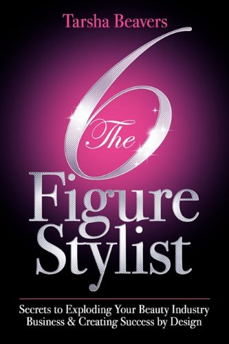 9780615375687: The 6 Figure Stylist-Secrets to Exploding Your Beauty Industry Business & Creating Success by Design