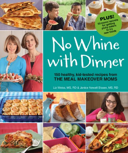 Stock image for No Whine with Dinner: 150 Healthy, Kid-Tested Recipes from the Meal Makeover Moms for sale by Gulf Coast Books