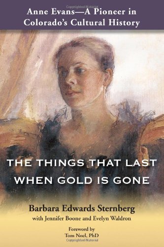 Imagen de archivo de Anne Evans - A Pioneer in Colorados Cultural History: THE THINGS THAT LAST WHEN GOLD IS GONE a la venta por Goodwill of Colorado