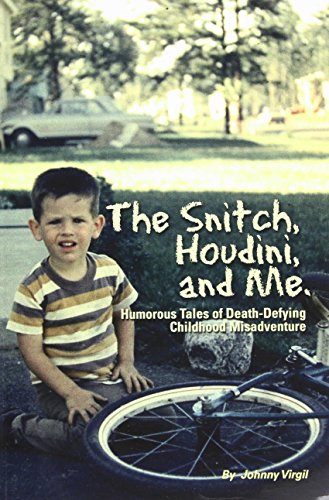 Stock image for The Snitch, Houdini and Me : Humorous Tales of Death-Defying Childhood Misadventure for sale by Better World Books