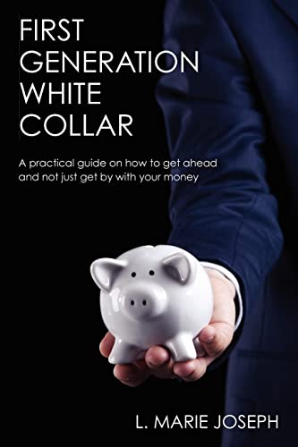 Stock image for First Generation White Collar: A practical guide on how to get ahead and not just get by with your money for sale by SecondSale
