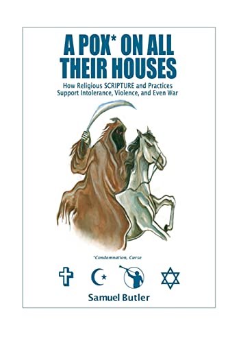 A Pox* On All Their Houses: How Religious SCRIPTURE and Practices Support Intolerance, Violence, and Even War (9780615394015) by Butler, Samuel