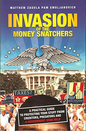 Beispielbild fr Invasion of the Money Snatchers:A Practical Guide to Protecting Your Stuff From Creditors, Predators, and a Government Gone Wild zum Verkauf von ThriftBooks-Dallas