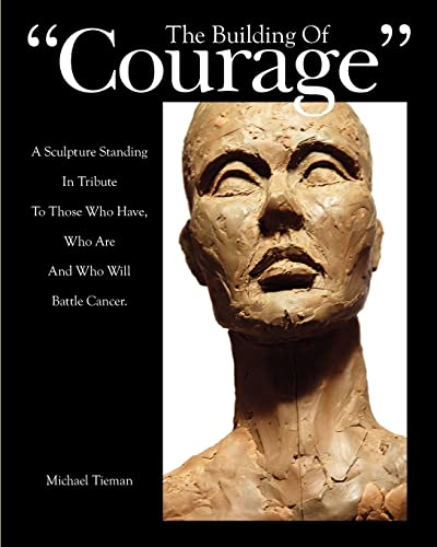 9780615400020: The Building of "Courage": A sculpture standing in tribute to those who have, who are and who will battle Cancer