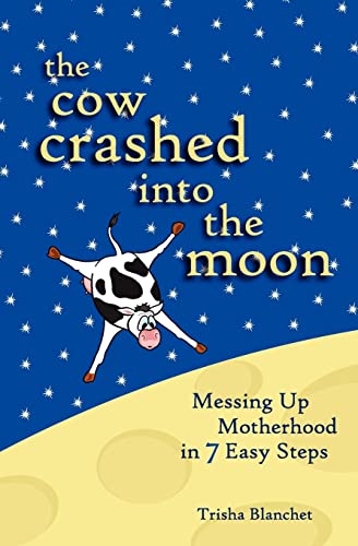 Beispielbild fr The Cow Crashed into the Moon: Messing up Motherhood in 7 Easy Steps zum Verkauf von Wonder Book