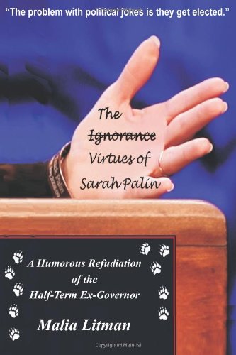 Stock image for The Ignorance/Virtues of Sarah Palin: A Humorous Refudiation of the Half-term Ex-governor for sale by Revaluation Books