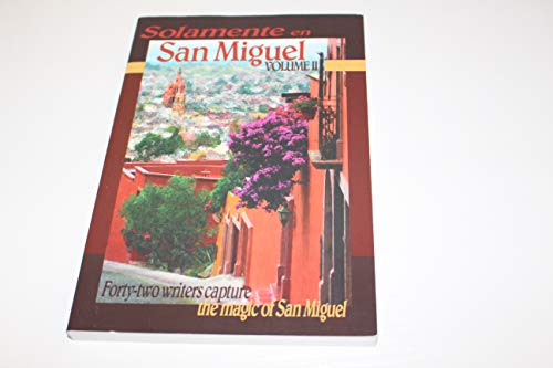 Imagen de archivo de Solamente En San Miguel, Volume II: Forty-Two Writers Capture the Magic of San Miguel a la venta por ThriftBooks-Dallas