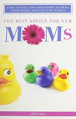 Imagen de archivo de The Best Advice for New Moms: Time-Saving Tips and Short Stories from Moms Around the World a la venta por HPB-Emerald