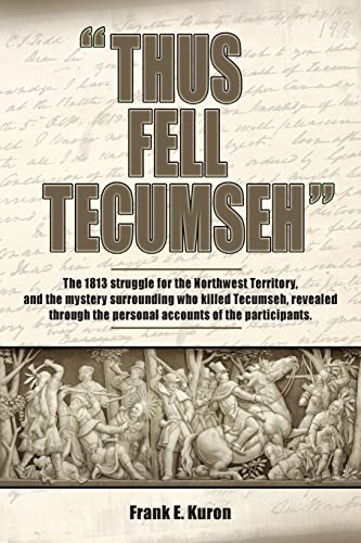 Thus Fell Tecumseh (The 1813 Struggle for the Northwest Territory and the Mystery Surrounding who...