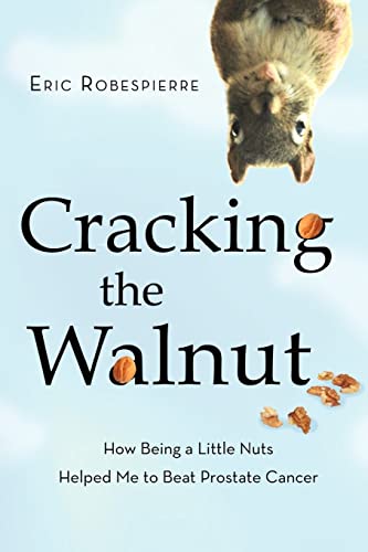 9780615416366: Cracking the Walnut: How Being a Little Nuts Helped Me to Beat Prostate Cancer