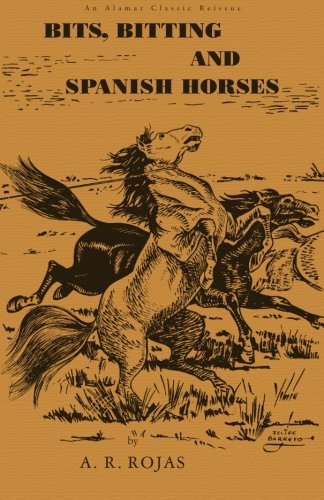 Bits Bitting and Spanish Horses - Rojas, A R