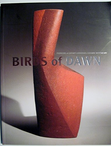 Birds of Dawn: Pioneers of Japan's Sodeisha Ceramic Movement (9780615427034) by Rupert Faulkner; Joe Earle; Glenn Adamson