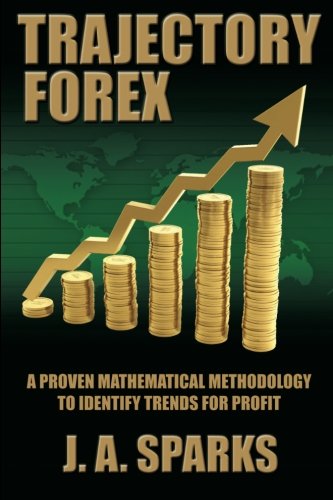 9780615447704: Trajectory Forex: A Proven Mathematical Methodology To Identify Trends For Profit