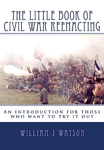 Beispielbild fr The Little Book of Civil War Reenacting: An introduction for those who want to try it out zum Verkauf von Save With Sam