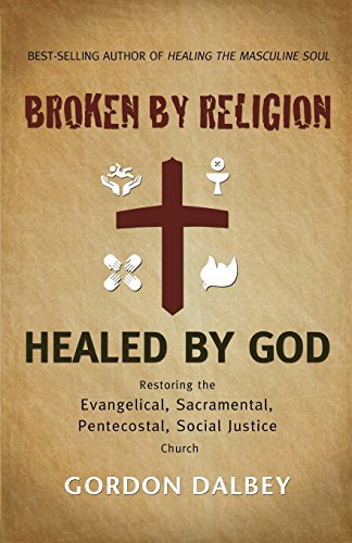 Stock image for Broken By Religion, Healed by God: Restoring the Evangelical, Sacramental, Pentecostal, Social Justice Church for sale by SecondSale