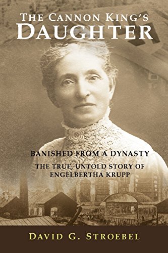 9780615465289: The Cannon King's Daughter: Banished from a Dynasty The True, Untold Story of Engelbertha Krupp