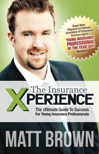 Stock image for The Insurance Xperience: The Ultimate Guide To Success For Young Insurance Professionals [Paperback] Brown, Matt; Burian, Richard; Caron, Melissa; Good, Jennie and Kennedy, James J. for sale by MI Re-Tale