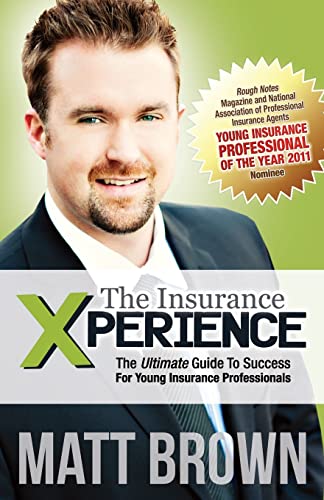 The Insurance Xperience: The Ultimate Guide To Success For Young Insurance Professionals (9780615468969) by Brown, Matt