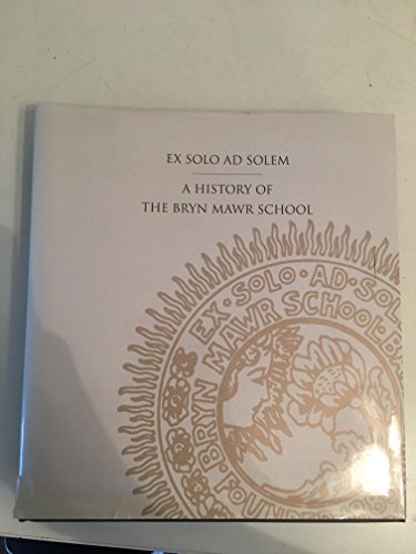 Imagen de archivo de Ex Solo Ad Solem: A History of the Bryn Mawr School a la venta por ThriftBooks-Atlanta