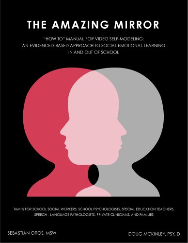 The Amazing Mirror: How To Manual for Video Self-Modeling: An Evidence-Based Approach to Social Emotional Learning In and Out of School (9780615474373) by Sebastian Oros; MSW; Doug McKinley; Psy.D.