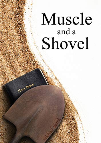 Imagen de archivo de Muscle and a Shovel: A Raw, Gritty, True Story About Finding the Truth in a World Drowning in Religious Confusion. a la venta por BooksRun