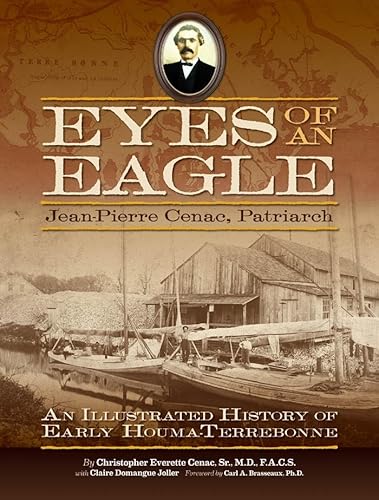 EYES OF AN EAGLE; JEAN-PIERRE CENAC, PATRIARCH: AN ILLUSTRATED HISTORY OF EARLY HOUMA-TERREBONNE.