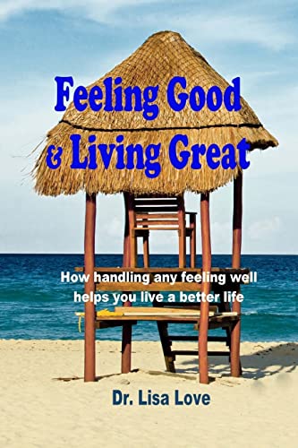 Stock image for Feeling Good & Living Great: How Handling Any Emotion Well Helps You Live a Better Life for sale by THE SAINT BOOKSTORE