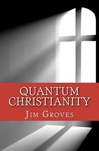 Quantum Christianity: Bringing Science and Religion Together for the New Millennium (9780615493374) by Groves, Jim