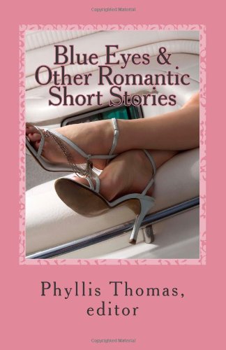 Blue Eyes & Other Romantic Short Stories (9780615495439) by Tom Stiner Phyllis Thomas,Brenna Bold; Tom Stiner; Donna Bruck; Avis Yarbrough; Patricia Florio; Troy Cantrell; Kevin S. Dehan; Louie Centanni;...