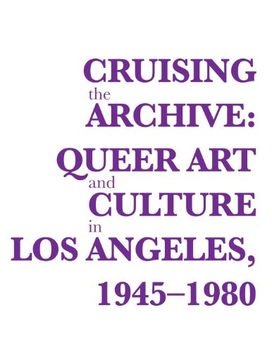 Stock image for Cruising the Archive: Queer Art and Culture in Los Angeles, 1945-1980 for sale by Russian Hill Bookstore