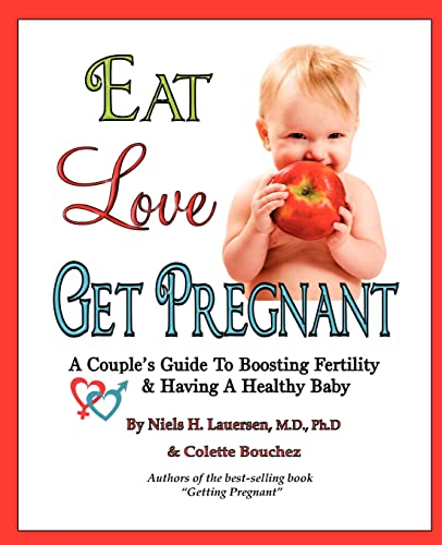 Eat, Love, Get Pregnant: A Couple's Guide To Boosting Fertility & Having A Healthy Baby (9780615508863) by LauersenMD, Niels H; Bouchez, Colette