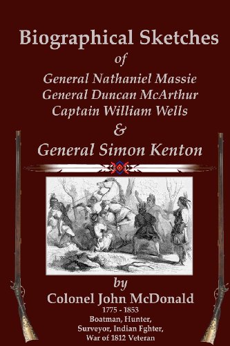 Biographical Sketches: of Nathaniel Massie, Duncan McArthur, William Wells and Simon Kenton (9780615510071) by McDonald, John; Badgley, C. Stephen