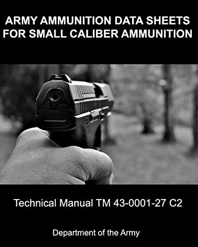 Army Ammunition Data Sheets for Small Caliber Ammunition: Technical Manual 43-0001-27 C2 (9780615510170) by Army, Department Of The
