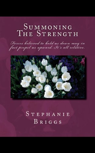 Summoning The Strength: Forces believed to hold us down may in fact propel us upward. It's all relative. (9780615514987) by Briggs, Stephanie