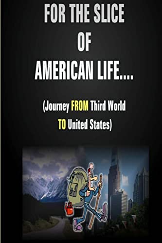 9780615515908: For The Slice of American Life!! ( Journey FROM Third World TO United States )