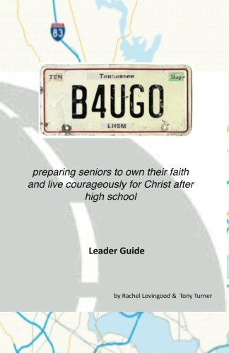 Stock image for b4Ugo: preparing seniors to own their faith and live courageously for Christ after high school (Volume 1) for sale by Revaluation Books
