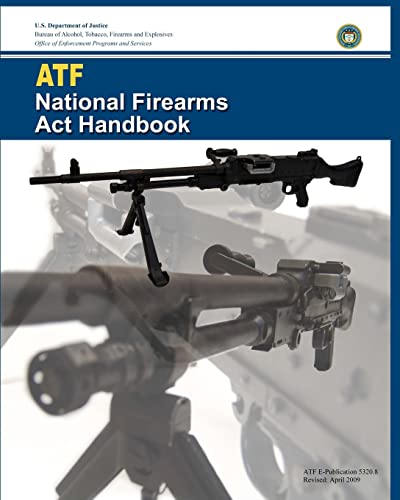 ATF National Firearms Act Handbook (9780615523750) by Justice, U.S. Department Of; And Explosives, Bureau Of Alcohol, Tobacco, Firearms