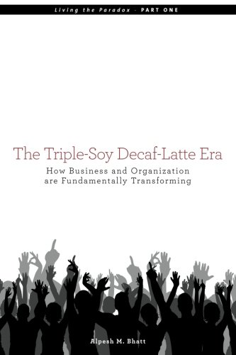 Imagen de archivo de The Triple-Soy Decaf-Latte Era: How Business and Organization are Fundamentally Transforming a la venta por SecondSale