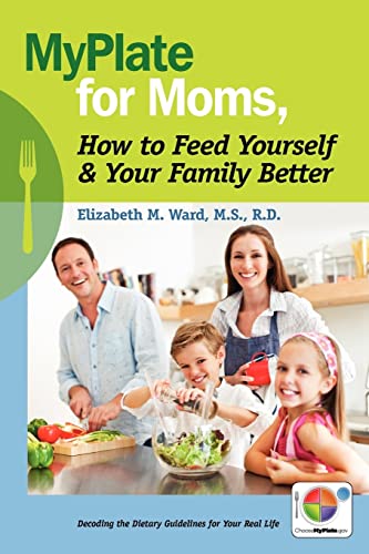 Beispielbild fr MyPlate for Moms, How to Feed Yourself & Your Family Better: Decoding the Dietary Guidelines for Your Real Life zum Verkauf von SecondSale