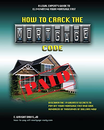 9780615537306: How To Crack The Mortgage Code: Discover The 19 Greatest Secrets To Pay Off Your Mortgage Fast And Save Hundreds Of Thousands Of Dollars Now