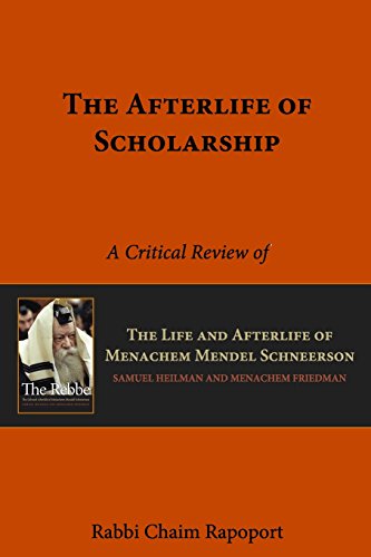 The Afterlife of Scholarship: A Critical Review of â€˜The Rebbeâ€™ by Samuel Heilman and Menachem Friedman - Rapoport, Chaim
